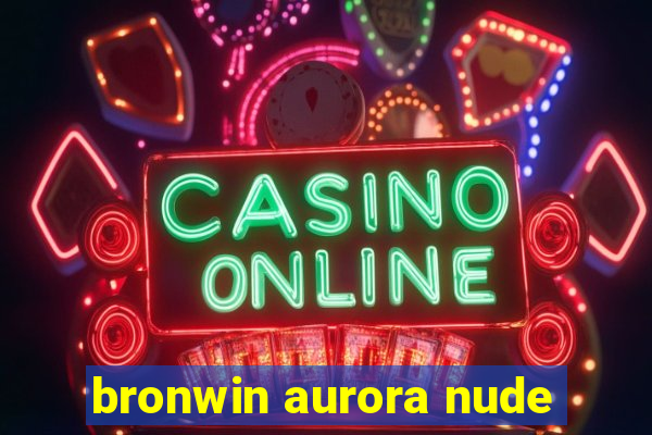 bronwin aurora nude